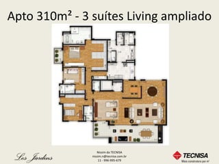 Apto 310m² - 3 suítes Living ampliado




                  Nissim da TECNISA
               nissim.n@tecnisa.com.br
                   11 - 996-995-679
 