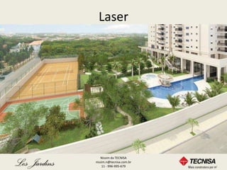 Laser




   Nissim da TECNISA
nissim.n@tecnisa.com.br
    11 - 996-995-679
 