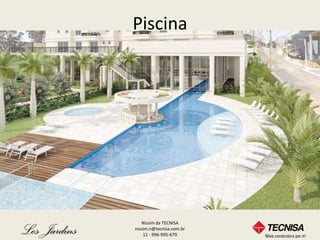 Piscina




   Nissim da TECNISA
nissim.n@tecnisa.com.br
    11 - 996-995-679
 