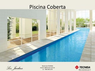 Piscina Coberta




       Nissim da TECNISA
    nissim.n@tecnisa.com.br
        11 - 996-995-679
 