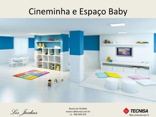Cineminha e Espaço Baby




           Nissim da TECNISA
        nissim.n@tecnisa.com.br
            11 - 996-995-679
 