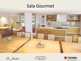 Sala Gourmet




      Nissim da TECNISA
   nissim.n@tecnisa.com.br
       11 - 996-995-679
 
