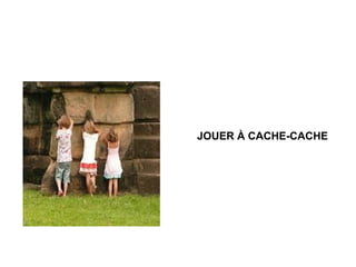 JOUER À CACHE-CACHE

 