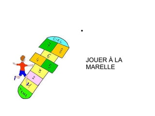 ●

JOUER À LA
MARELLE

 