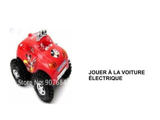 JOUER À LA VOITURE
ÉLECTRIQUE

 