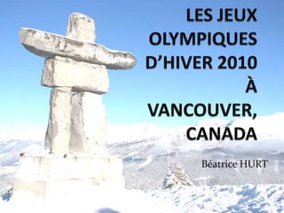 LES JEUX OLYMPIQUES D’HIVER 2010À VANCOUVER, CANADA Béatrice HURT 