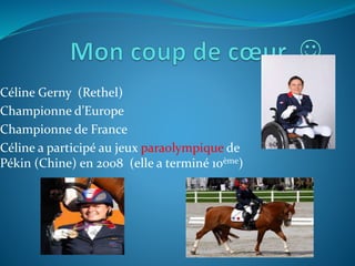 Céline Gerny (Rethel)
Championne d’Europe
Championne de France
Céline a participé au jeux paraolympique de
Pékin (Chine) en 2008 (elle a terminé 10ème)
 