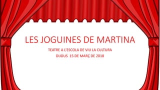 LES JOGUINES DE MARTINA
TEATRE A L’ESCOLA DE VIU LA CULTURA
DIJOUS 15 DE MARÇ DE 2018
 