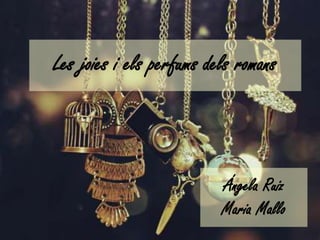 Ángela Ruiz
Maria Mallo
Les joies i els perfums dels romans
 