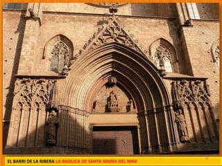 46
EL BARRI DE LA RIBERA LA BASILICA DE SANTA MARÍA DEL MAR
 