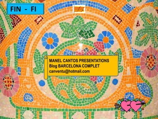 FIN - FI




           MANEL CANTOS PRESENTATIONS
           Blog BARCELONA COMPLET
           canventu@hotmail.com




                                        55
 