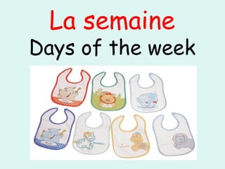 La semaine
Days of the week
 