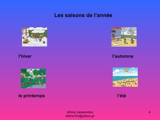 Athina Varsamidou
athina10v@yahoo.gr
4
Les saisons de l’année
l’hiver l’automne
le printemps l’été
 