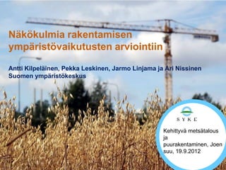 Näkökulmia rakentamisen
ympäristövaikutusten arviointiin

Antti Kilpeläinen, Pekka Leskinen, Jarmo Linjama ja Ari Nissinen
Suomen ympäristökeskus




                                                   Kehittyvä metsätalous
                                                   ja
                                                   puurakentaminen, Joen
                                                   suu, 19.9.2012
 