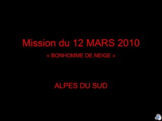Mission du 12 MARS 2010 « BONHOMME DE NEIGE » ALPES DU SUD 