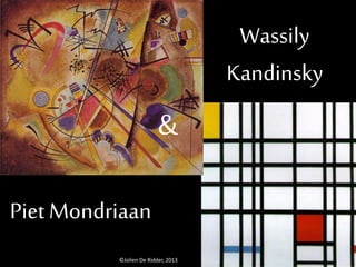 Piet Mondriaan 
Wassily 
Kandinsky 
& 
©Jolien De Ridder, 2013 
 
