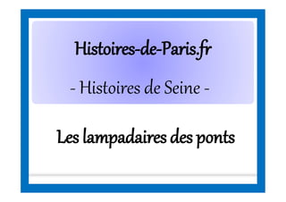HistoiresHistoires--dede--Paris.frParis.fr
- Histoires de Seine -
Les lampadairesdes ponts
 
