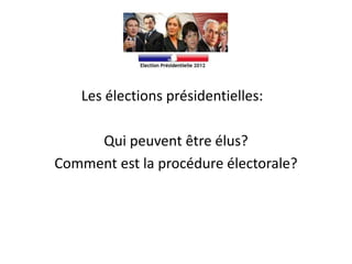 Les élections présidentielles:

     Qui peuvent être élus?
Comment est la procédure électorale?
 