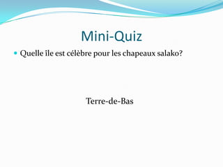 Mini-QuizQuelle île est célèbre pour les chapeaux salako? Terre-de-Bas