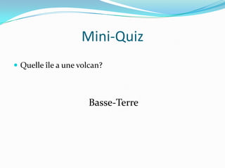 Mini-QuizQuelle île a une volcan?Basse-Terre 