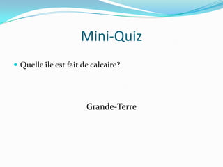 Mini-QuizQuelle île est fait de calcaire?Grande-Terre