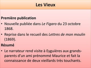 Les Vieux

Première publication
• Nouvelle publiée dans Le Figaro du 23 octobre
  1868.
• Reprise dans le recueil des Lett...