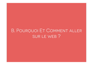 B. Pourquoi Et Comment aller 
sur le web ? 
 