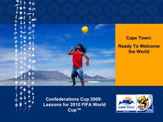Cape Town: Ready To Welcome the World Confederations Cup 2009:  Lessons for 2010 FIFA World Cup™ 