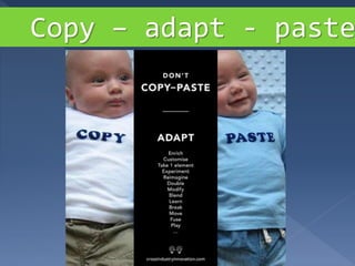 Copy – adapt - paste
 