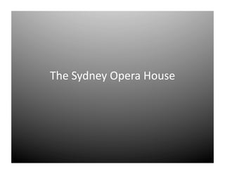 The	
  Sydney	
  Opera	
  House	
  
 