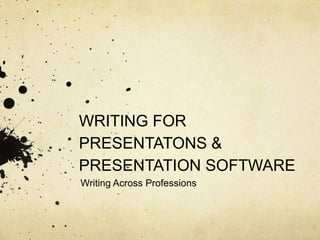 WRITING FOR
PRESENTATONS &
PRESENTATION SOFTWARE
Writing Across Professions

 