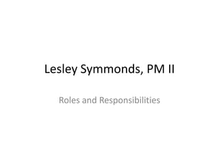 Lesley Symmonds, PM II Roles and Responsibilities 