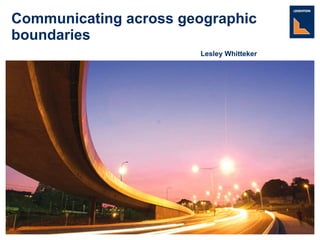 Communicating across geographic boundaries   Lesley Whitteker 