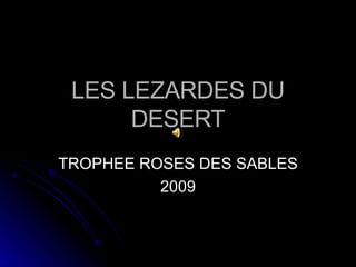 LES LEZARDES DU DESERT TROPHEE ROSES DES SABLES 2009 