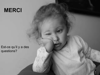 MERCI




Est-ce qu’il y a des
questions?
 