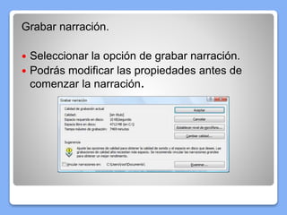 Grabar narración.
 Seleccionar la opción de grabar narración.
 Podrás modificar las propiedades antes de
comenzar la narración.
 