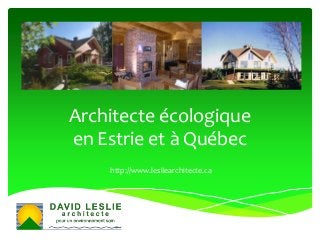 Architecte écologique
en Estrie et à Québec
http://www.lesliearchitecte.ca
 