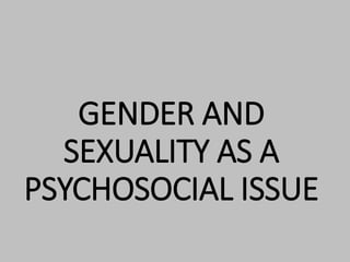 GENDER AND
SEXUALITY AS A
PSYCHOSOCIAL ISSUE
 