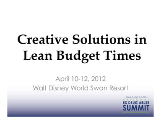 Creative Solutions in
 Lean Budget Times
         April 10-12, 2012
  Walt Disney World Swan Resort
 