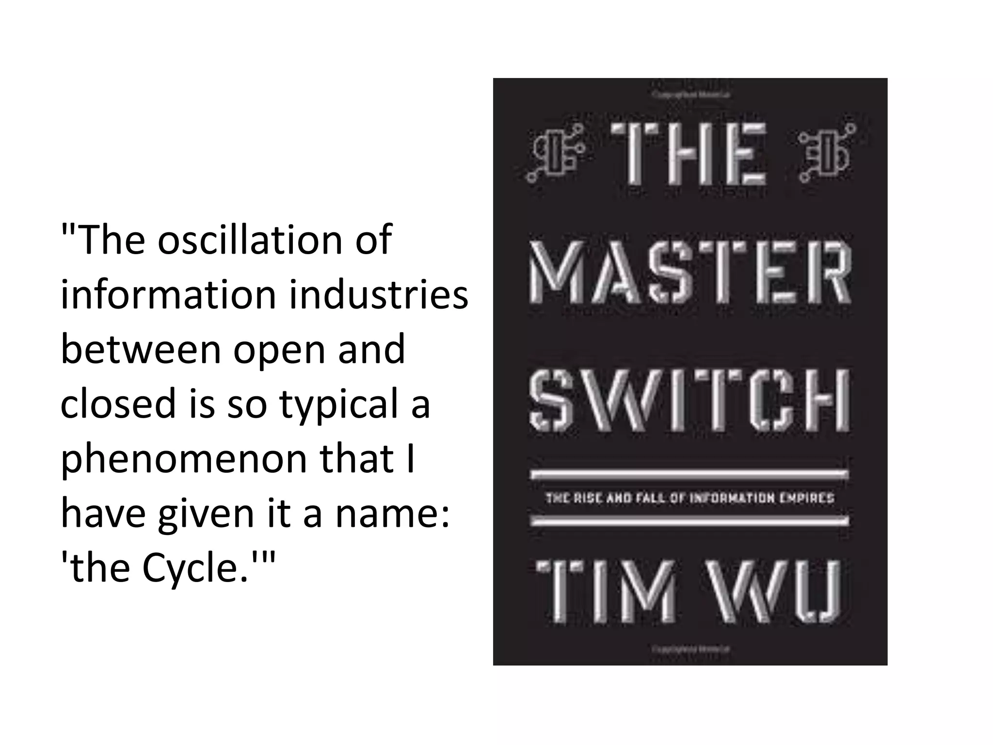 "The oscillation of information industries between open and closed is so typical a phenomenon that I have given it a name: 'the Cycle.'"