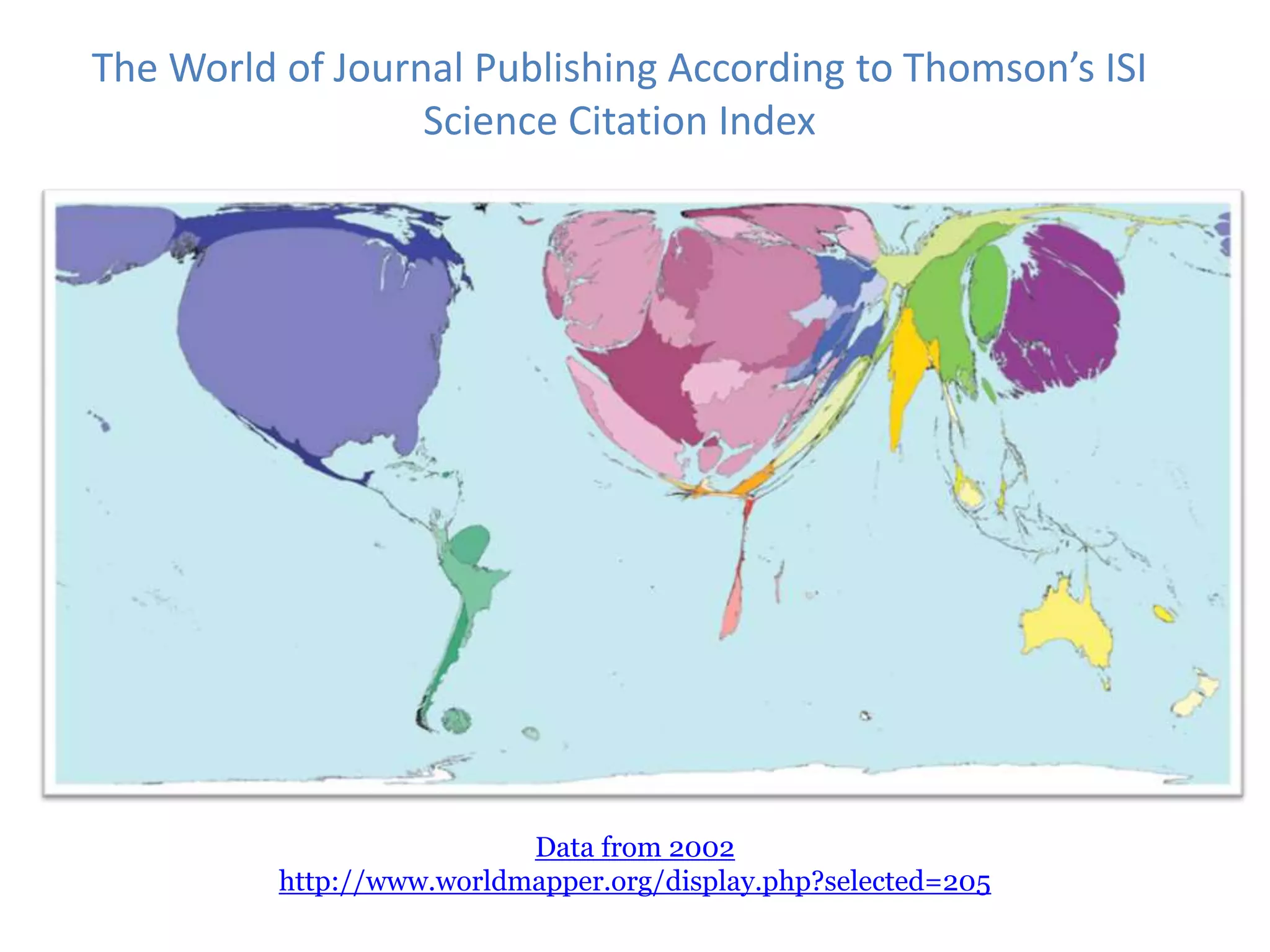The World of Journal Publishing According to Thomson’s ISI Science Citation IndexData from 2002http://www.worldmapper.org/display.php?selected=205