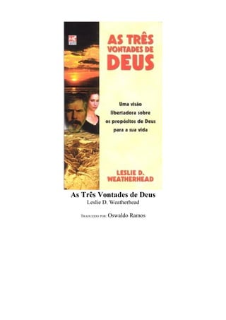 As Três Vontades de Deus
Leslie D. Weatherhead
TRADUZIDO POR: Oswaldo Ramos
 