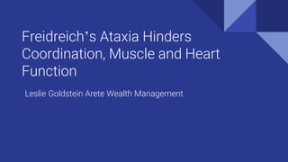 Freidreich’s Ataxia Hinders
Coordination, Muscle and Heart
Function
Leslie Goldstein Arete Wealth Management
 