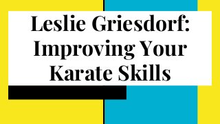 Leslie Griesdorf:
Improving Your
Karate Skills
 