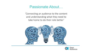 Passionate About…
‘Connecting an audience to the content
and understanding what they need to
take home to do their role better’
 