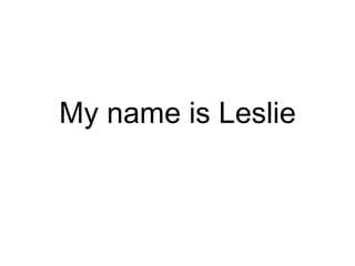 My name is Leslie 