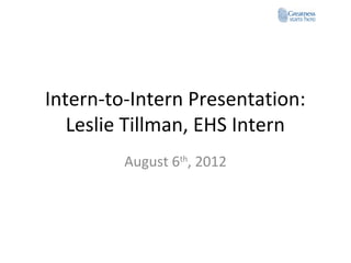 Intern-to-Intern Presentation:
                    Leslie Tillman, EHS Intern
                          August 6th, 2012




Company Proprietary
©2010 AAI Corporation
 