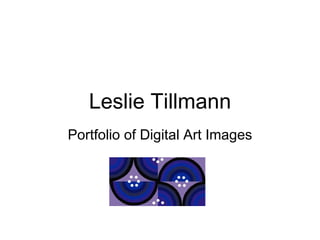 Leslie Tillmann Portfolio of Digital Art Images 