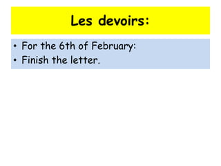 Les devoirs:
• For the 6th of February:
• Finish the letter.
 