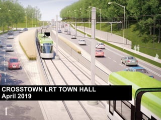 CROSSTOWN LRT TOWN HALL
April 2019
 